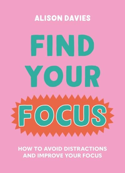 Cover for Alison Davies · Find Your Focus: How to avoid distractions and improve your focus (Hardcover Book) (2023)