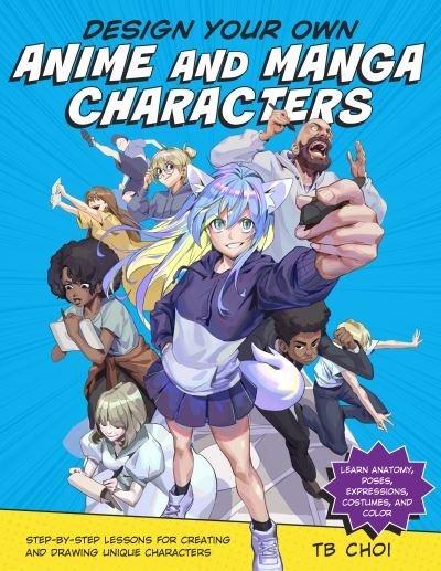 Design Your Own Anime and Manga Characters: Step-by-Step Lessons for Creating and Drawing Unique Characters - Learn Anatomy, Poses, Expressions, Costumes, and More - TB Choi - Livros - Quarto Publishing Group USA Inc - 9780760371374 - 15 de novembro de 2022