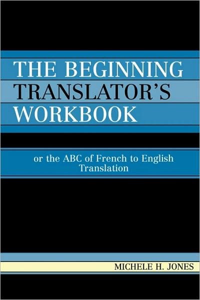 Cover for Michele H. Jones · The Beginning Translator's Workbook: Or the ABC of French to English Translation (Paperback Book) (1997)