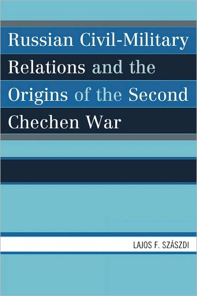 Cover for Szaszdi, Lajos F., Szaszdi, Lajos F. · Russian Civil-Military Relations and the Origins of the Second Chechen War (Paperback Book) (2008)