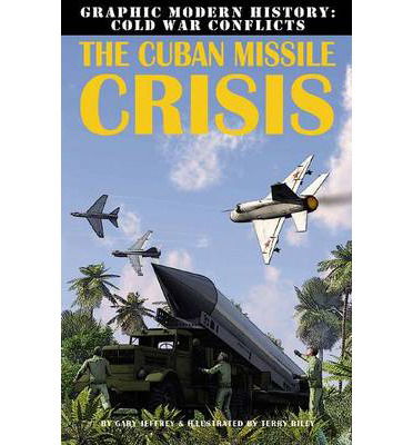 The Cuban Missile Crisis - Graphic Modern History: Cold War Conflicts - Gary Jeffrey - Books - Crabtree Publishing Co,US - 9780778712374 - November 15, 2013
