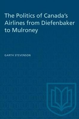 Cover for Garth Stevenson · The Politics of Canada's Airlines from Diefenbaker to Mulroney - Heritage (Paperback Book) (1987)