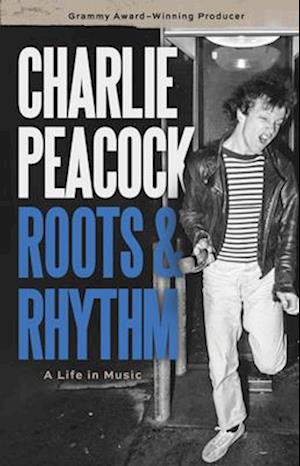 Cover for Charlie Peacock · Roots &amp; Rhythm: A Life in Music (Hardcover Book) (2025)