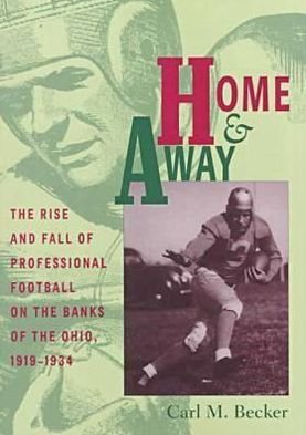 Cover for Carl M. Becker · Home and Away: The Rise and Fall of Professional Football on the Banks of the Ohio, 1919–1934 (Gebundenes Buch) (1998)