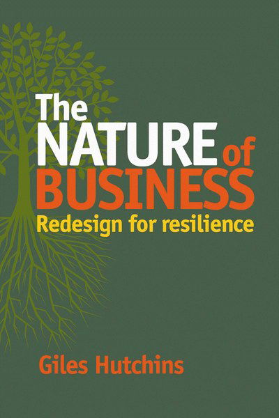 Cover for Giles Hutchins · The Nature of Business: Redesign for Resilience (Paperback Book) (2013)