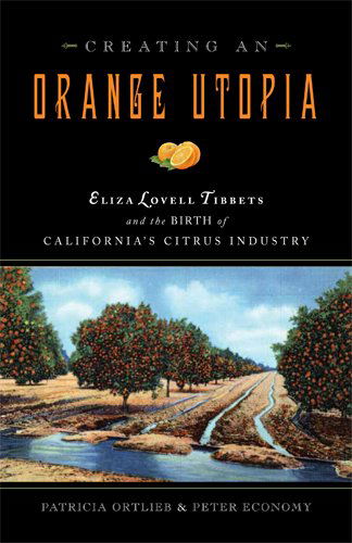 Cover for Patricia Ortlieb · Creating an Orange Utopia: Eliza Lovell Tibbetts and the Birth of California's Citrus Industry (Paperback Book) [1st edition] (2024)