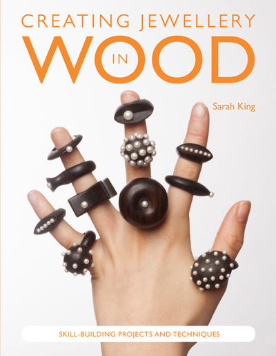 Cover for Sarah King · Creating Jewellery in Wood: Skill-Building Projects and Techniques (Paperback Book) (2019)