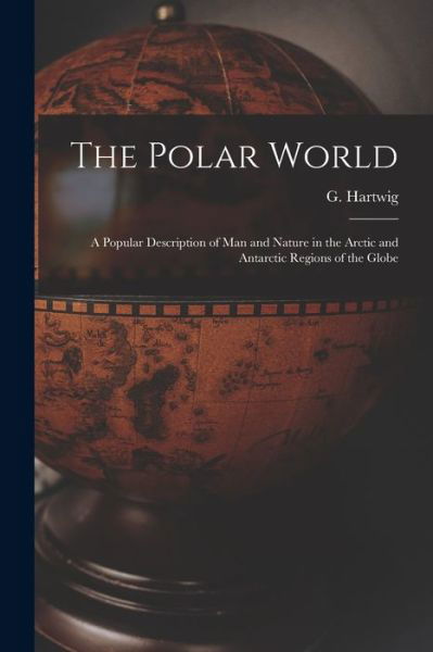 Cover for G (Georg) 1813-1880 Hartwig · The Polar World [microform] (Paperback Book) (2021)