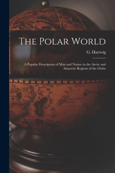 Cover for G (Georg) 1813-1880 Hartwig · The Polar World [microform] (Paperback Bog) (2021)