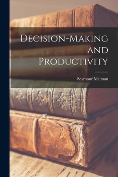 Cover for Seymour Melman · Decision-making and Productivity (Taschenbuch) (2021)