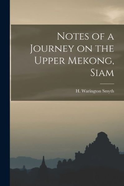 Cover for H Warington (Herbert Waringto Smyth · Notes of a Journey on the Upper Mekong, Siam (Paperback Bog) (2021)