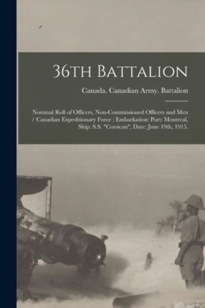 Cover for 36th Canada Canadian Army Battalion · 36th Battalion: Nominal Roll of Officers, Non-commissioned Officers and Men / Canadian Expeditionary Force; Embarkation: Port: Montreal, Ship: S.S. Corsican, Date: June 19th, 1915. (Paperback Bog) (2021)