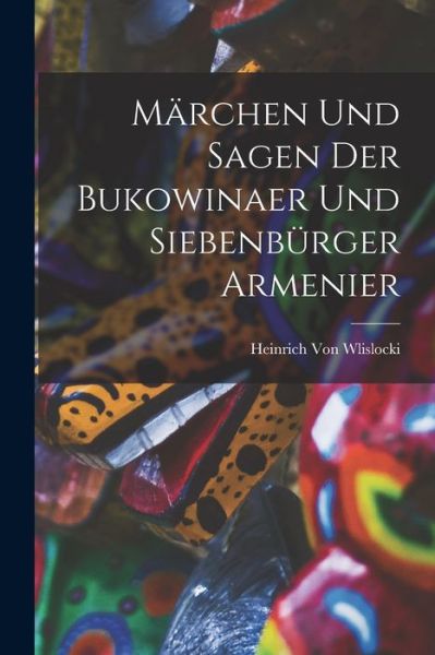 Cover for Heinrich Von Wlislocki · Märchen und Sagen der Bukowinaer und Siebenbürger Armenier (Book) (2022)