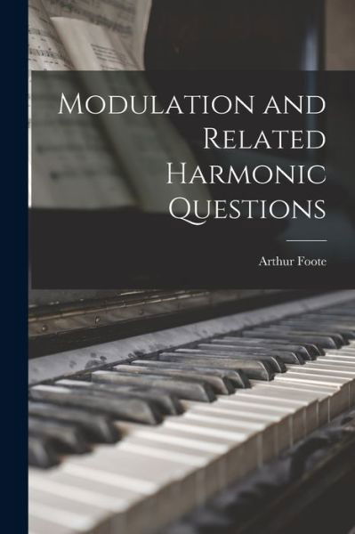 Cover for Arthur Foote · Modulation and Related Harmonic Questions (Book) (2022)