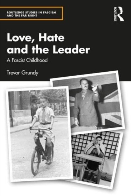 Cover for Grundy, Trevor (Independent Journalist and Author, UK) · Love, Hate and the Leader: A Fascist Childhood - Routledge Studies in Fascism and the Far Right (Pocketbok) (2023)