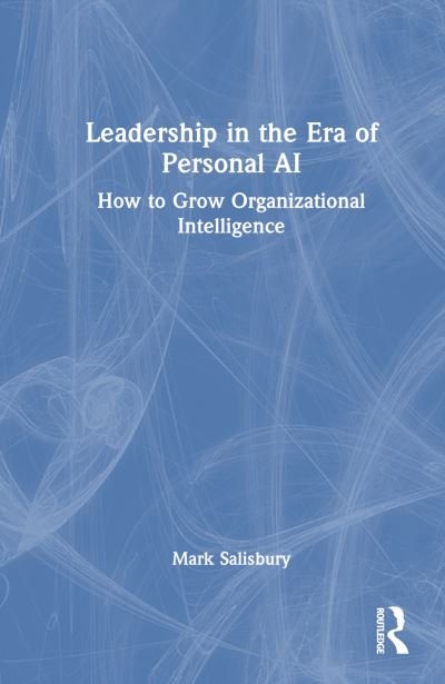 Cover for Mark Salisbury · Leadership in the Era of AI: How to Grow Organizational Intelligence (Hardcover Book) (2024)