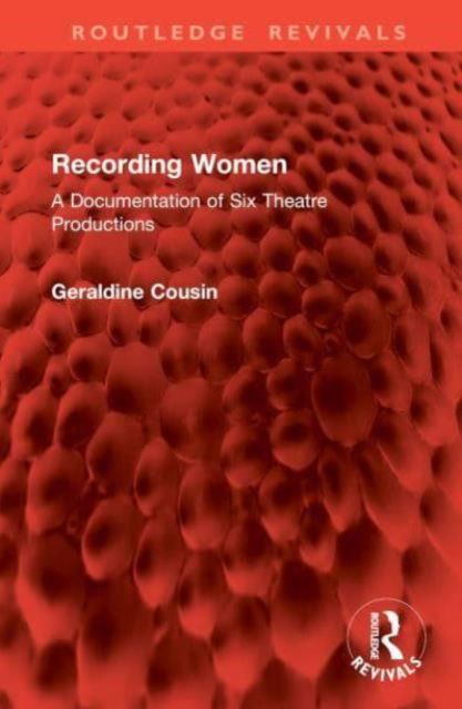 Geraldine Cousin · Recording Women: A Documentation of Six Theatre Productions - Routledge Revivals (Hardcover Book) (2024)