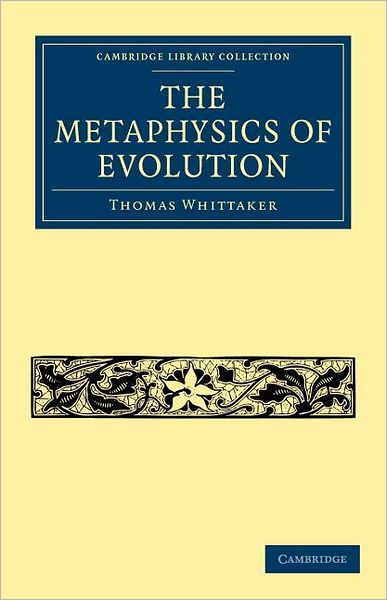 The Metaphysics of Evolution - Cambridge Library Collection - Darwin, Evolution and Genetics - Thomas Whittaker - Książki - Cambridge University Press - 9781108004374 - 24 września 2009