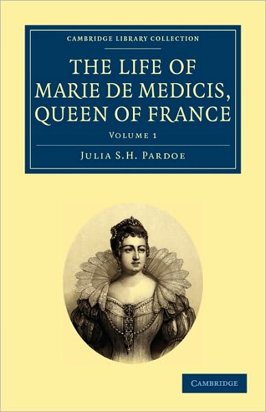 Cover for Julia Pardoe · The Life of Marie de Medicis, Queen of France - Cambridge Library Collection - European History (Paperback Book) (2010)