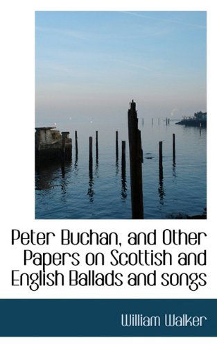 Cover for William Walker · Peter Buchan, and Other Papers on Scottish and English Ballads and Songs (Paperback Book) (2009)