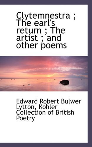 Cover for Edward Robert Bulwer Lytton · Clytemnestra ; the Earl's Return ; the Artist ; and Other Poems (Taschenbuch) (2009)