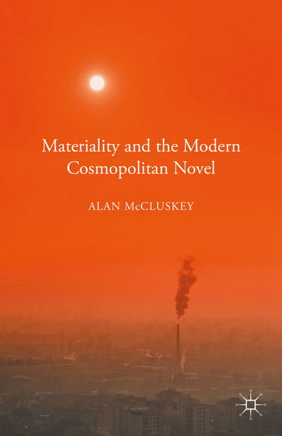 Cover for Alan McCluskey · Materiality and the Modern Cosmopolitan Novel (Hardcover Book) [1st ed. 2015 edition] (2015)