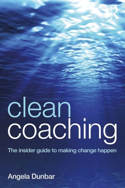 Cover for Dunbar, Angela (Managing Director, Dunbar Training and Development Consultancy, UK) · Clean Coaching: The insider guide to making change happen (Paperback Book) (2016)