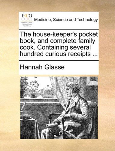 The House-keeper's Pocket Book, and Complete Family Cook. Containing Several Hundred Curious Receipts ... - Hannah Glasse - Books - Gale ECCO, Print Editions - 9781140853374 - May 28, 2010