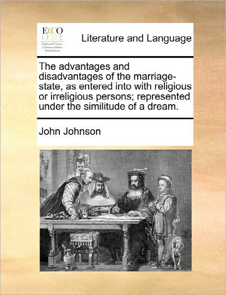 Cover for John Johnson · The Advantages and Disadvantages of the Marriage-state, As Entered into with Religious or Irreligious Persons; Represented Under the Similitude of a Dream (Paperback Book) (2010)