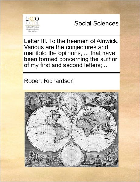 Cover for Robert Richardson · Letter Iii. to the Freemen of Alnwick. Various Are the Conjectures and Manifold the Opinions, ... That Have Been Formed Concerning the Author of My Fi (Paperback Book) (2010)