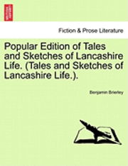 Popular Edition of Tales and Sketches of Lancashire Life. (Tales and Sketches of Lancashire Life.). - Benjamin Brierley - Books - British Library, Historical Print Editio - 9781241156374 - March 1, 2011