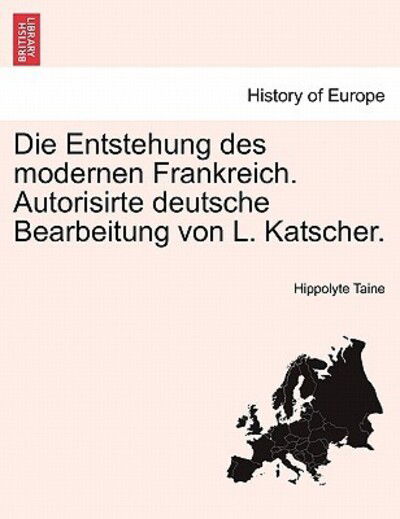 Cover for Hippolyte Taine · Die Entstehung Des Modernen Frankreich. Autorisirte Deutsche Bearbeitung Von L. Katscher. (Taschenbuch) (2011)