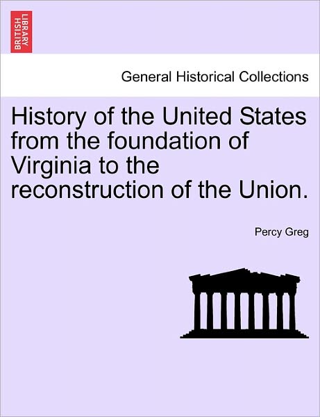 Cover for Percy Greg · History of the United States from the Foundation of Virginia to the Reconstruction of the Union. (Paperback Book) (2011)