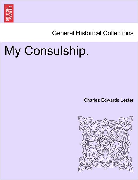 Cover for Charles Edwards Lester · My Consulship. (Pocketbok) (2011)