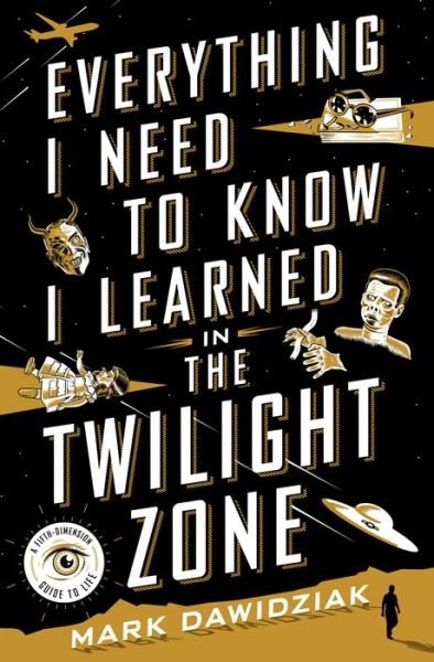 Cover for Mark Dawidziak · Everything I Need to Know I Learned in the Twilight Zone: A Fifth-Dimension Guide to Life (Innbunden bok) (2017)
