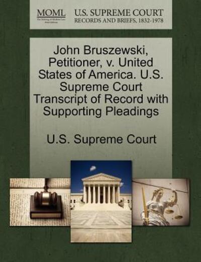 Cover for U S Supreme Court · John Bruszewski, Petitioner, V. United States of America. U.s. Supreme Court Transcript of Record with Supporting Pleadings (Paperback Book) (2011)