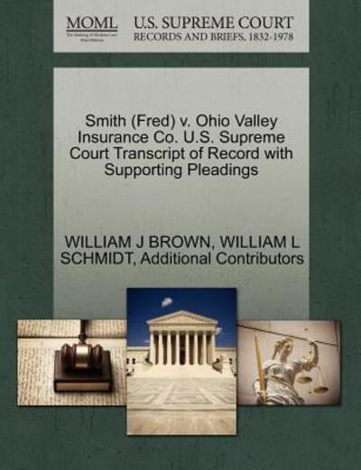 Smith (Fred) V. Ohio Valley Insurance Co. U.s. Supreme Court Transcript of Record with Supporting Pleadings - William J Brown - Books - Gale Ecco, U.S. Supreme Court Records - 9781270530374 - October 1, 2011