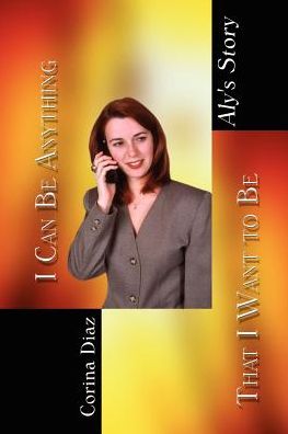 Cover for Corina Diaz · I Can Be Anything That I Want to Be: Aly's Story (Paperback Book) (2002)