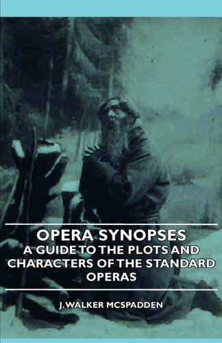 Opera Synopses - a Guide to the Plots and Characters of the Standard Operas - J. Walker Mcspadden - Books - Morrison Press - 9781406742374 - March 15, 2007