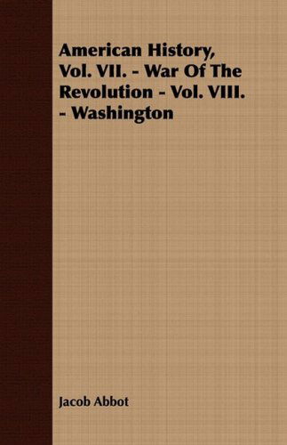 Cover for Jacob Abbot · American History, Vol. Vii. - War of the Revolution - Vol. Viii. - Washington (Paperback Book) (2008)