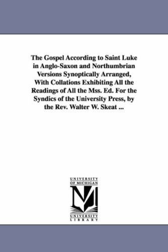 Cover for Michigan Historical Reprint Series · The Gospel According to Saint Luke in Anglosaxon and Northumbrian Versions Synoptically Arranged, with Collations Exhibiting All the Readings of All ... Press, by the Rev. Walter W. Skeat ... (Paperback Book) (2006)