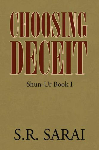 Choosing Deceit: Shun-ur Book I - S. R. Sarai - Books - Xlibris - 9781425763374 - November 12, 2007