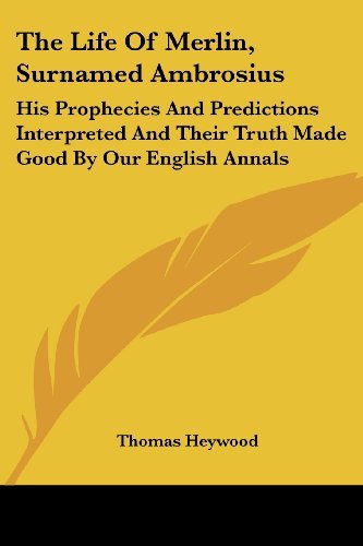 Cover for Thomas Heywood · The Life of Merlin, Surnamed Ambrosius: His Prophecies and Predictions Interpreted and Their Truth Made Good by Our English Annals (Paperback Book) (2007)
