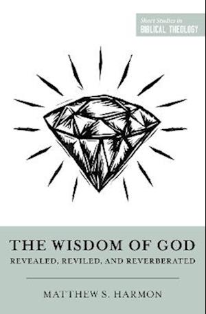 Cover for Matthew S. Harmon · The Wisdom of God - Short Studies in Biblical Theology (Paperback Book) (2026)