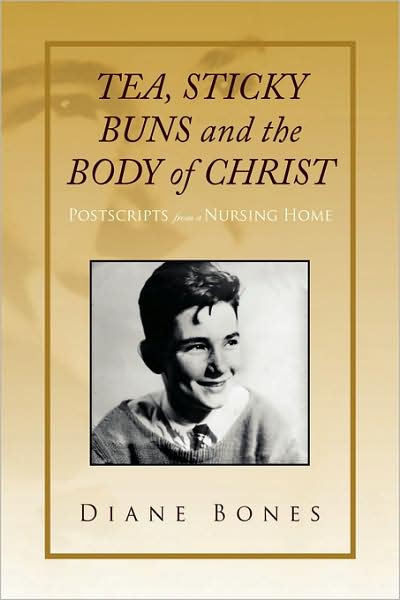 Cover for Diane Bones · ''tea Sticky Buns and the Body of Christ'': Postscripts from a Nursing Home (Paperback Book) (2009)
