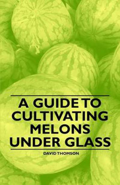 Cover for David Thomson · A Guide to Cultivating Melons Under Glass (Paperback Bog) (2011)