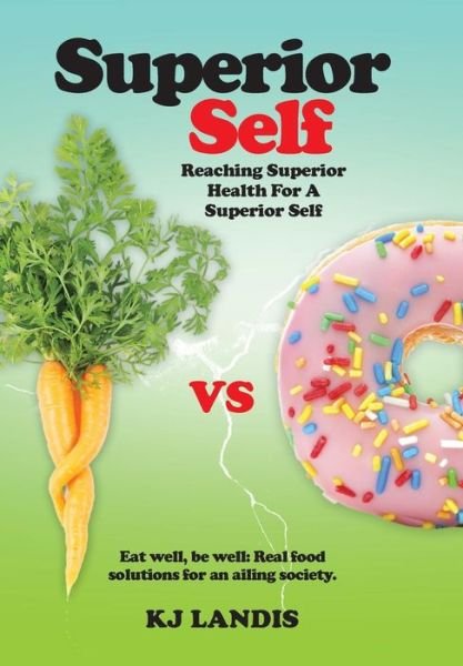 Superior Self: Reaching Superior Health for a Superior Self - Kj Landis - Books - Balboa Press - 9781452521374 - September 22, 2014