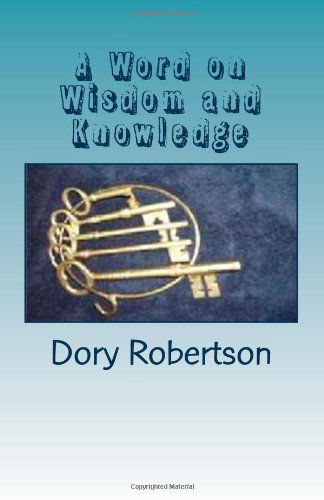 Cover for Dory Robertson · A Word on Wisdom and Knowledge: Keys to the Kingdom (Pocketbok) (2010)