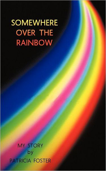 Cover for Patricia Foster · Somewhere over the Rainbow: My Story (Paperback Book) (2011)