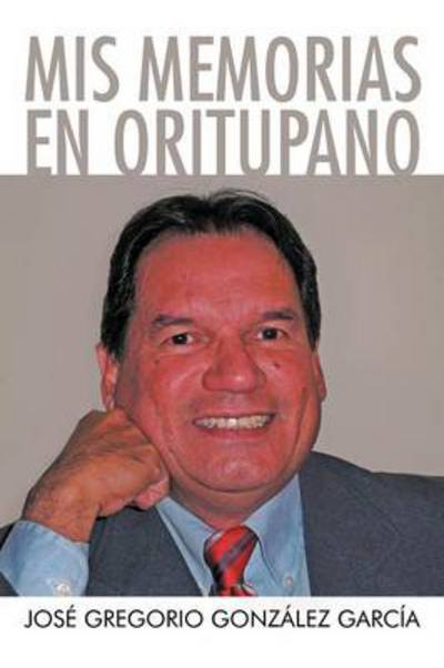 Cover for Jos Gregorio Gonz Lez Garc a · Mis Memorias en Oritupano (Paperback Book) (2012)